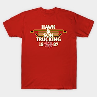 Hawk & Son Trucking - Over the Top Customer Service since 1987 T-Shirt